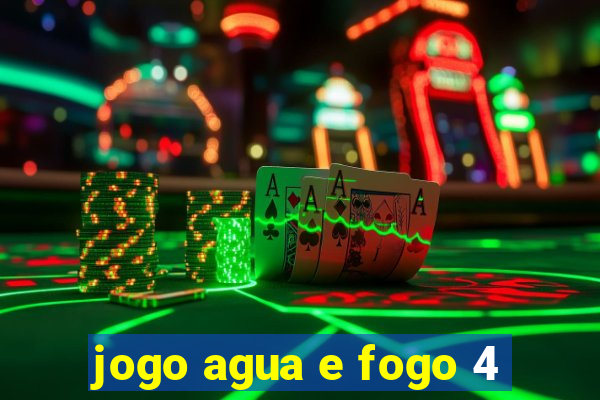 jogo agua e fogo 4